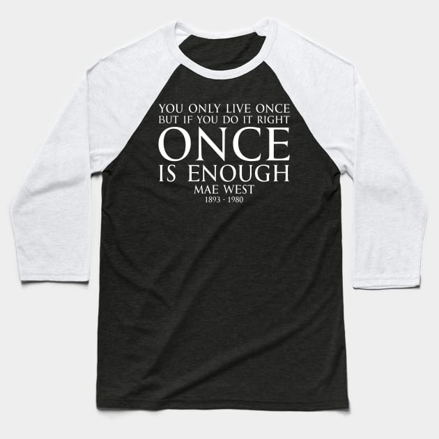 You only live once, but if you do it right, once is enough. - MAY WEST American actress (1893 - 1980) Typography Motivational inspirational quote series 1 - WHITE Baseball T-Shirt by FOGSJ